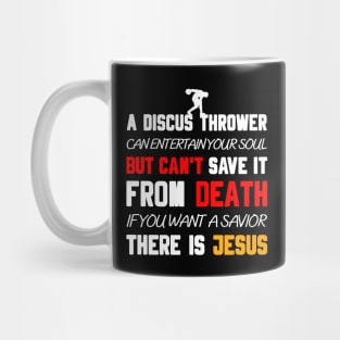 A DISCUS THROWER CAN ENTERTAIN YOUR SOUL BUT CAN'T SAVE IT FROM DEATH IF YOU WANT A SAVIOR THERE IS JESUS Mug